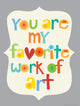 "You Are My Favorite Work of Art" Print, 8"x11"