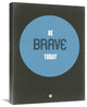 "Be Brave Today 2" Fine Art Print