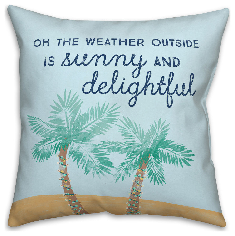 The Weather Outside is Sunny and Delightful 18x18 Spun Poly Pillow