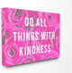 "Do All Things With Kindness Roses" Stretched Canvas Wall Art
