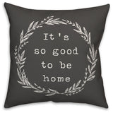 Good to be Home 16x16 Throw Pillow
