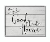 Stupell Industries It's So Good To Be Home, 16 x 20