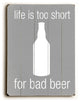 Life is too Short Wooden Sign