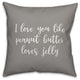 I Love You Like Peanut Butter Loves Jelly 16x16 Throw Pillow