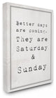 Better Days are Coming Saturday Sunday Funny Typography Canvas Wall Art, 30"x40"