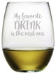 "My Favorite Drink is the Next One" Stemless Wine Glasses, Set of 4