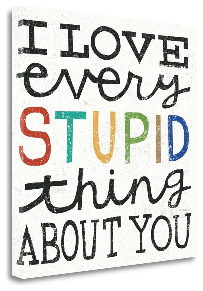 "I Love Every Stupid Thing About You" By Michael Mullan, Gallery Wrap Canvas