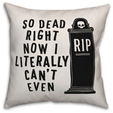 So Dead Right Now I Literally Can't Even 18"x18" Throw Pillow