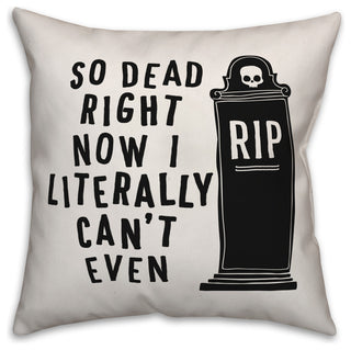 So Dead Right Now I Literally Can't Even 18"x18" Throw Pillow