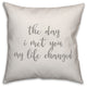 The Day I Met You My Life Changed 16x16 Throw Pillow Cover