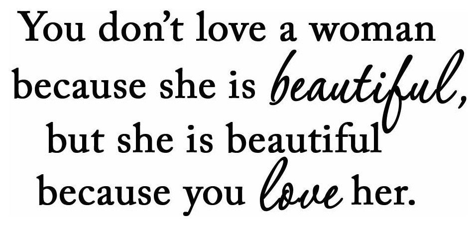VWAQ You Don't Love a Woman Because She's Beautiful Vinyl Lettering Wall Decal
