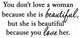 VWAQ You Don't Love a Woman Because She's Beautiful Vinyl Lettering Wall Decal