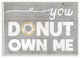 Donut Own Me Funny Word Kitchen Dining Room Grey, 10"x15"