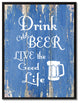 Drink Cold Beer Live The Good Life Inspirational, Canvas, Picture Frame, 28"X37"