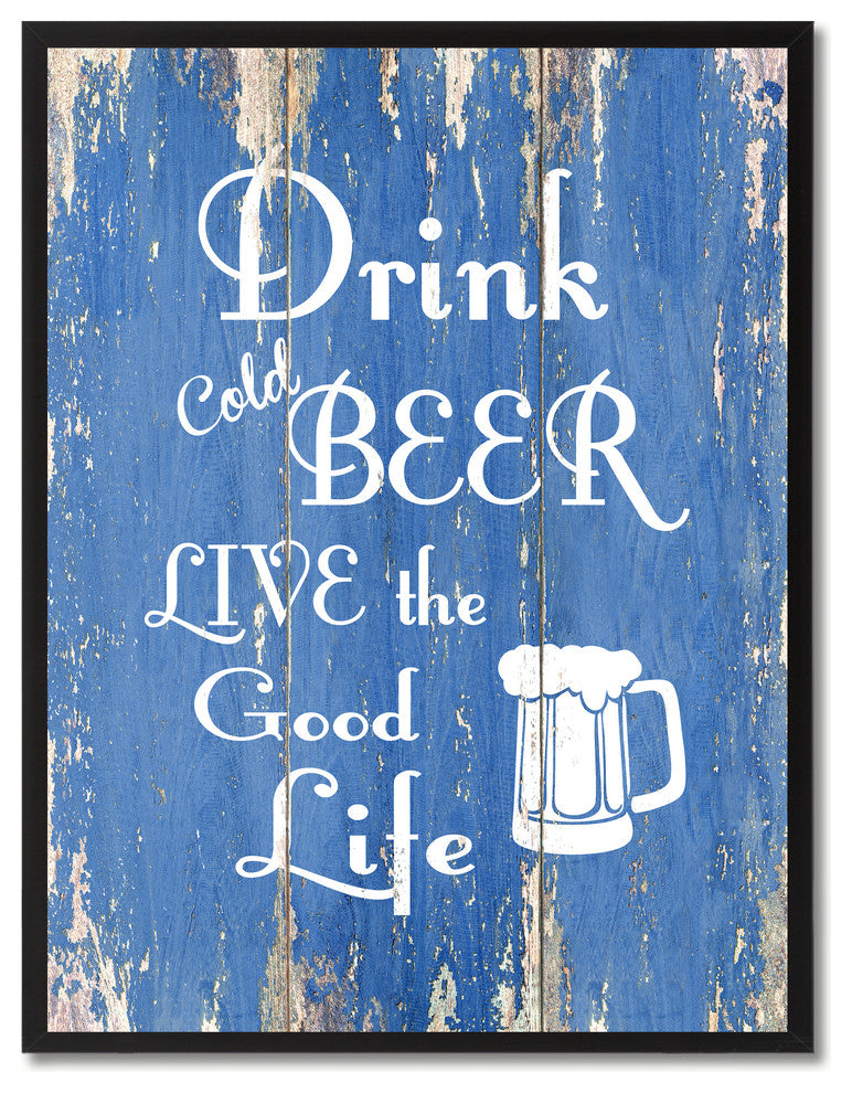 Drink Cold Beer Live The Good Life Inspirational, Canvas, Picture Frame, 28"X37"