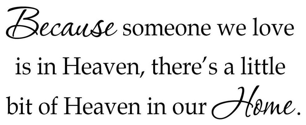 Because Someone We Love is in Heaven There's a Little Bit of Heaven In Our Home