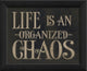Life is an Organized Chaos Framed Sign