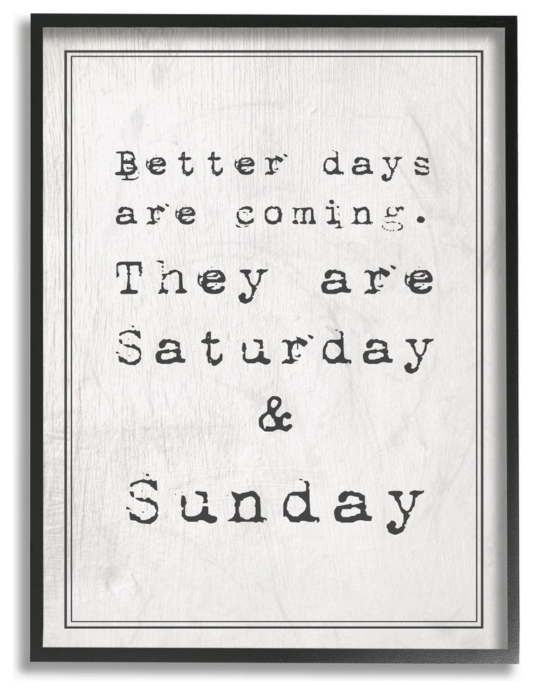 Better Days are Coming Saturday Sunday Funny Framed Giclee Art, 16"x20"