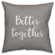 Better Together 16x16 Throw Pillow Cover