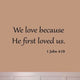 VWAQ We Love Because He First Loved Us 1 John 4:19 Wall Decal Quote Bible Decor