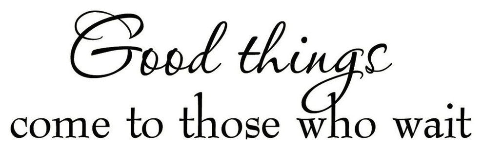 Good Things Come to Those Who Wait Wall Decal Sayings Patience Quotes