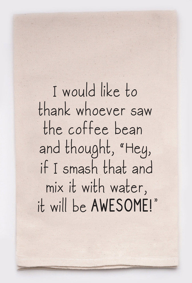 "I Would Like To Thank Whoever Saw The Coffee Bean And..." Flour Sack Tea Towel
