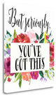 "But Seriously - Youve Got This" By Tara Moss, Giclee on Gallery Wrap Canvas
