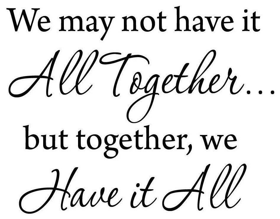We May Not Have It All Together.... But Together We Have It All