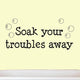 VWAQ Soak Your Troubles Away Wall Decal Bathroom Vinyl Quote Wall Art Home Decor