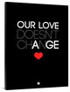 "Our Life Doesn't Change Poster 1" Fine Art Print