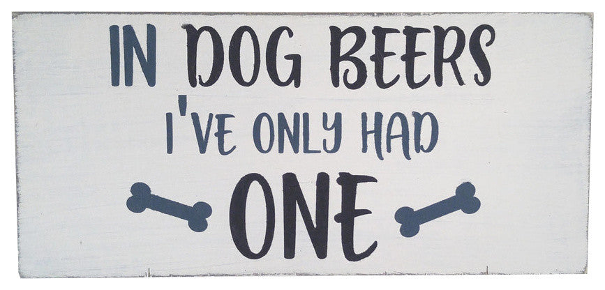 "In Dog Beers I''ve Only Had One" Sign