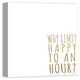 Why Limit Happy To An Hour Canvas Wall Art, 20"x20"