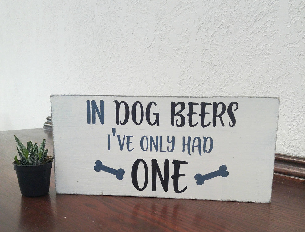 "In Dog Beers I''ve Only Had One" Sign