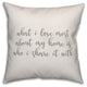 What I Love Most About My Home Is Who I Share It With 16x16 Throw Pillow