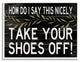 Take Your Shoes Off Phrase Funny Home Welcome Sign, 20 x 16