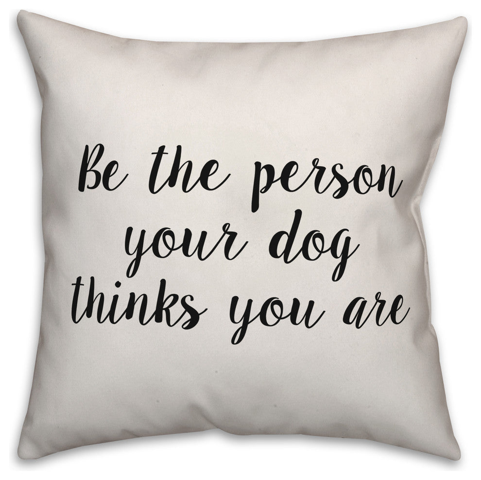 Be the Person Your Dog Things You Are, Throw Pillow, 18"x18"