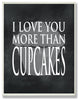 I Love You More Than Cupcakes Art Print on Wood