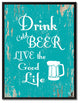 Drink Cold Beer Live The Good Life Inspirational, Canvas, Picture Frame, 28"X37"