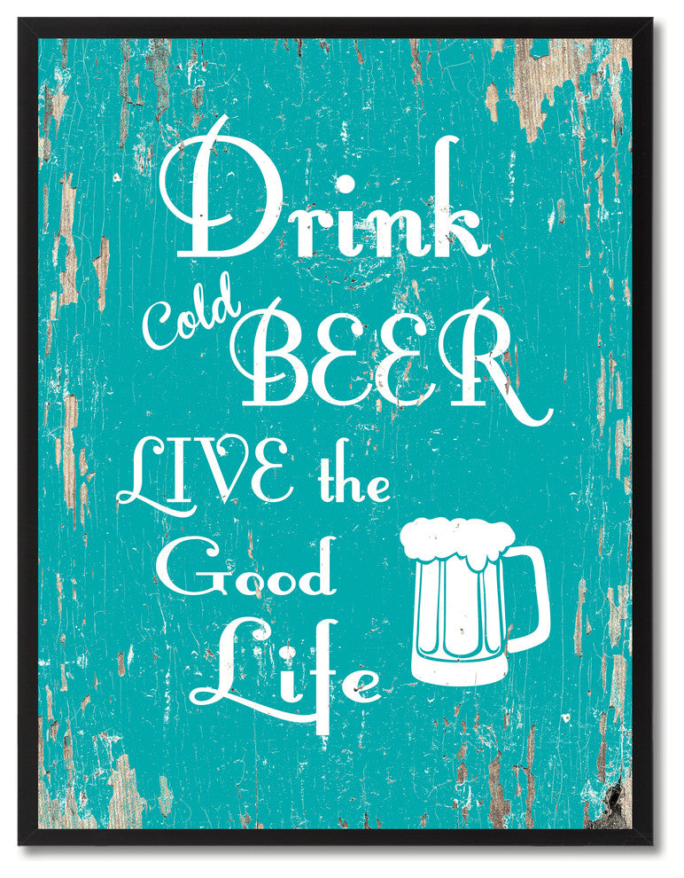 Drink Cold Beer Live The Good Life Inspirational, Canvas, Picture Frame, 28"X37"