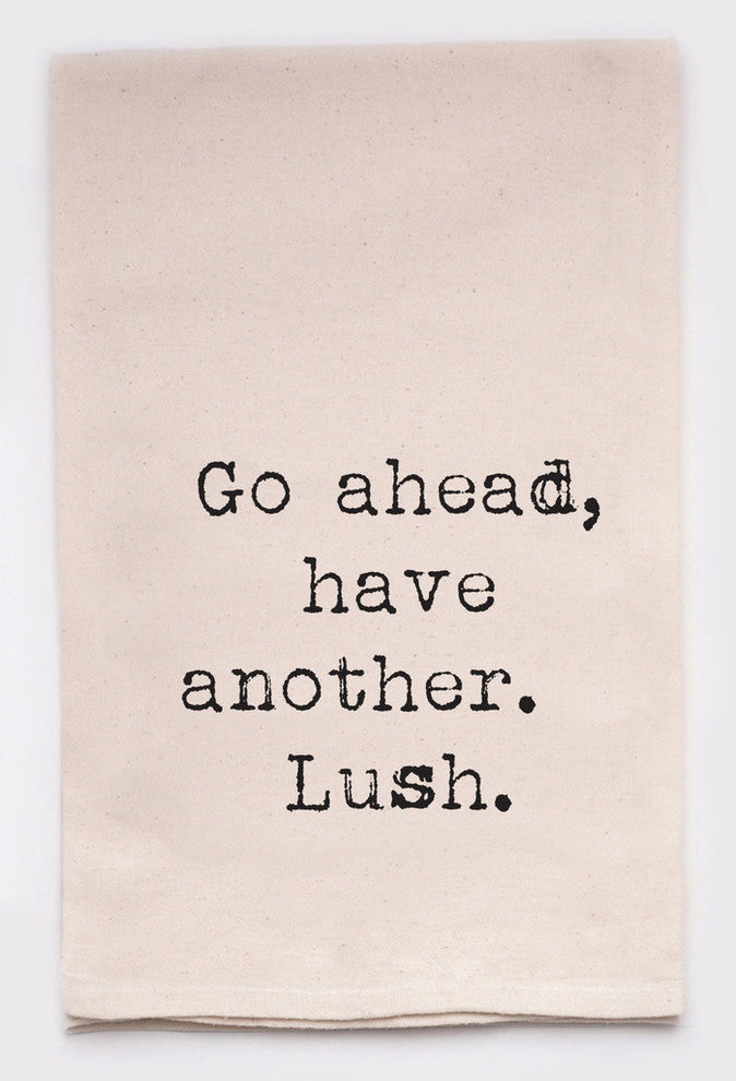 "Go Ahead, Have Another Lush" Flour Sack Tea Towel
