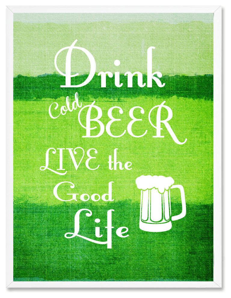 Drink Cold Beer Live The Good Life Inspirational, Canvas, Picture Frame, 13"X17"