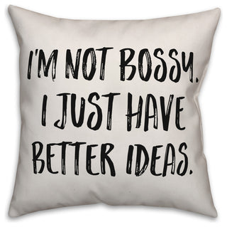 I'm Not Bossy, I Just Have Better Ideas, Throw Pillow, 18"x18"