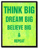 Think Big Dream Big Believe Big And Repeat, Canvas, Picture Frame, 22"X29"