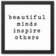Beautiful Minds Inspire Others Black Framed Canvas, 12x12