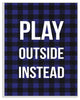 "Play Outside Instead" 10x15, Wall Plaque Art