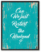 Just Restart The Weekend Inspirational, Canvas, Picture Frame, 22"X29"