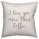 I Love You More Than Coffee 16x16 Throw Pillow