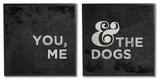 You Me and the Dogs Quote Family Pet Black White,2pc, each 12 x 12