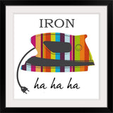 "Iron ha, ha, ha" Black Framed Art Print, 32"x32"x1"