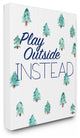 Play Outside Instead Pine Trees, Canvas, 24"x30"